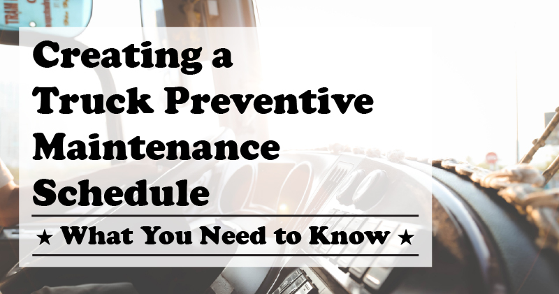Creating a Truck Preventive Maintenance Schedule: What You Need to Know