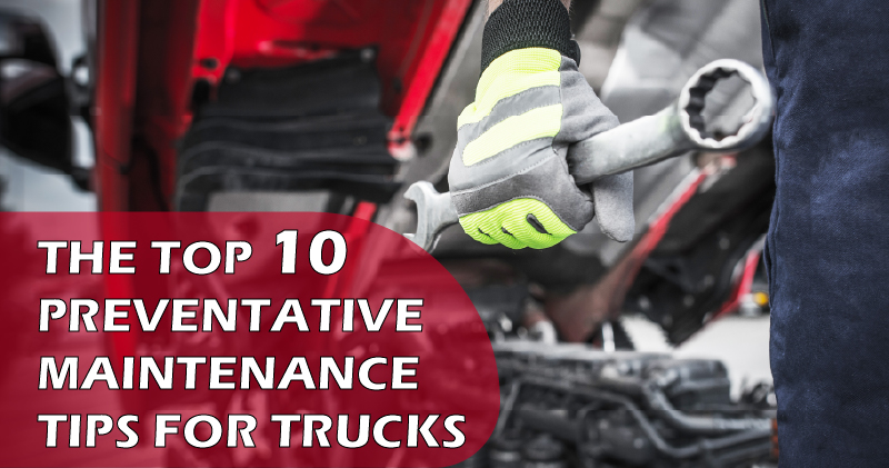 THE TOP 10 PREVENTATIVE MAINTENANCE TIPS FOR TRUCKS