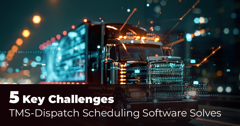 5-Key-Challenges-TMS-Dispatch-Scheduling-Software-Solves-Featured-image